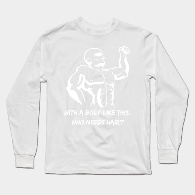 Whit a body like this, who needs hair? Funny Phrase, Men Humor, Joke Guy Long Sleeve T-Shirt by JK Mercha